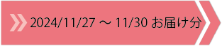 2024/11/27～11/30　お届け分